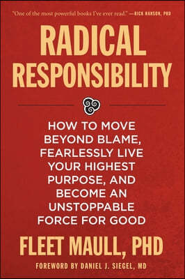 Radical Responsibility: How to Move Beyond Blame, Fearlessly Live Your Highest Purpose, and Become an Unstoppable Force for Good