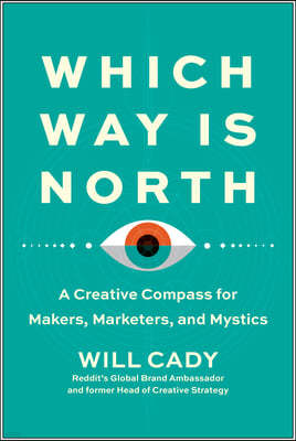 Which Way Is North: A Creative Compass for Makers, Marketers, and Mystics