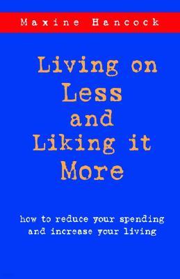 Living on Less and Liking It More: How to Reduce Your Spending and Increase Your Living