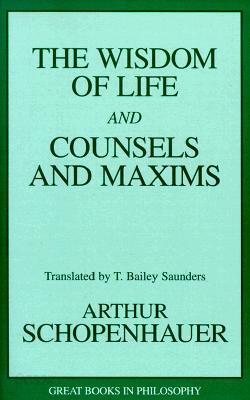 The Wisdom of Life and Counsels and Maxims