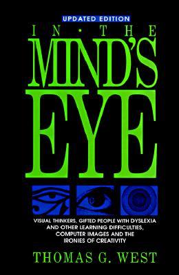 In the Mind's Eye: Visual Thinkers, Gifted People with Dyslexia and Other Learning Difficulties, Computer Images and the Ironies of Creat