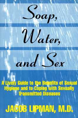 Soap, Water, and Sex: A Lively Guide to the Benefits of Sexual Hygiene and to Coping With Sexually Transmitted Diseases