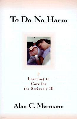 To Do No Harm: Learning to Care for the Seriously Ill