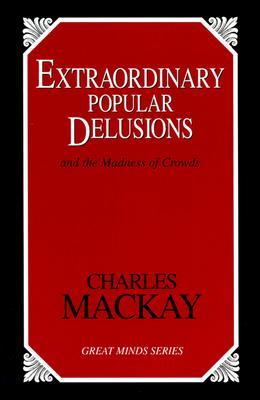 Extraordinary Popular Delusions: And the Madness of Crowds