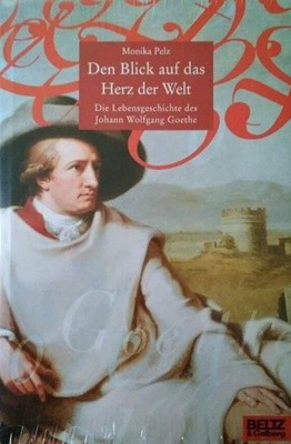 Den Blick auf das Herz der Welt (Hardcover) - Die Lebensgeschichte des Johann Wolfgang Goethe