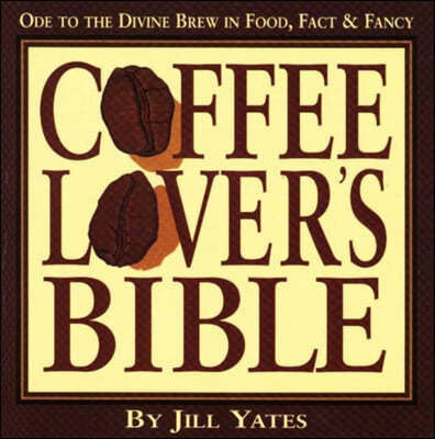 Coffee Lovers' Bible: Ode to the Divine Brew in Food, Fact & Fancy