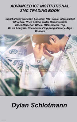 Advanced ICT Institutional Smc Trading Book: Smart Money Concept, Liquidity, HTF Circle, Algo Market Structure, Price Action, Order Block/Breaker Bloc