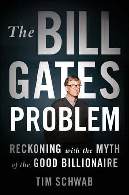 The Bill Gates Problem: Reckoning with the Myth of the Good Billionaire