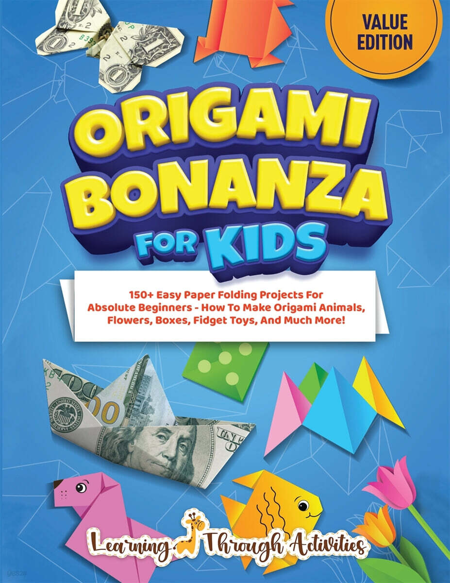 Origami Bonanza For Kids: Value Edition: 150+ Easy Paper Folding Projects For Absolute Beginners - How To Make Origami Animals, Flowers, Boxes, Fidget