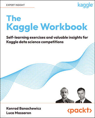 The Kaggle Workbook: Self-learning exercises and valuable insights for Kaggle data science competitions
