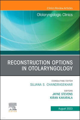 Reconstruction Options in Otolaryngology, an Issue of Otolaryngologic Clinics of North America: Volume 56-4