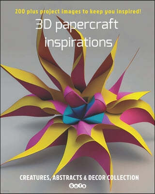 3D papercraft inspirations, Creatures, abstracts and decor collection: 200 plus project images to keep you inspired