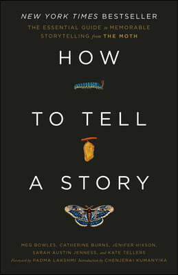 How to Tell a Story: The Essential Guide to Memorable Storytelling from the Moth