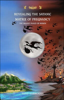 Revealing the satanic Matrix of Pregnancy: The biggest fraud on women
