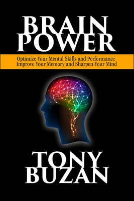 Brain Power: Optimize Your Mental Skills and Performance, Improve Your Memory and Sharpen Your Mind