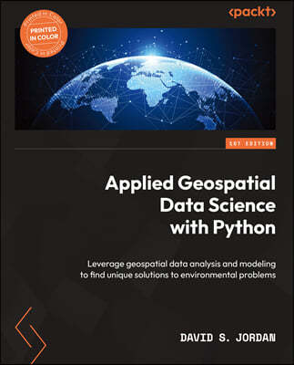 Applied Geospatial Data Science with Python: Leverage geospatial data analysis and modeling to find unique solutions to environmental problems