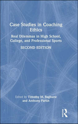 Case Studies in Coaching Ethics: Real Dilemmas in High School, College, and Professional Sports