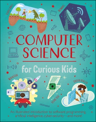 Computer Science for Curious Kids: An Illustrated Introduction to Software Programming, Artificial Intelligence, Cyber-Security--And More!