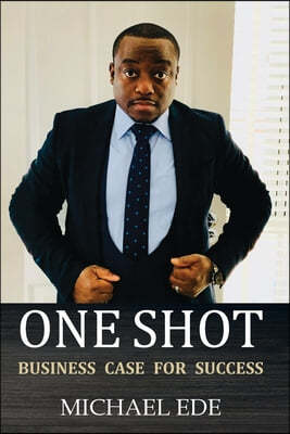 One Shot (Business Case for Success): The Recipe for Top Entrepreneurs & Business Leaders in the 21st Century