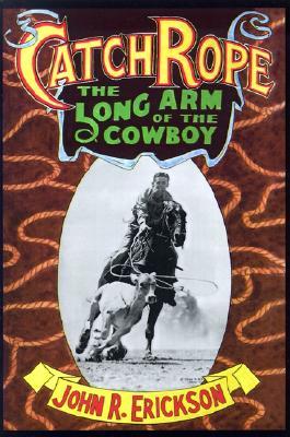 Catch Rope: The Long Arm of the Cowboy: The History and Evolution of Ranch Roping