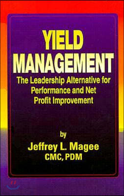 Yield ManagementThe Leadership Alternative for Performance and Net Profit Improvement