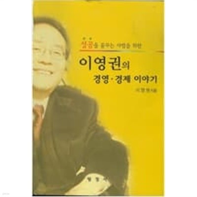 성공을 꿈꾸는 사람을 위한  이영권의 경영.경제 이야기