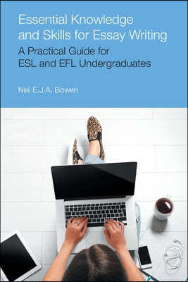 Essential Knowledge and Skills for Essay Writing: A Practical Guide for ESL and EFL Undergraduates