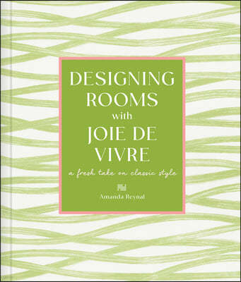 Designing Rooms with Joie de Vivre: A Fresh Take on Classic Style