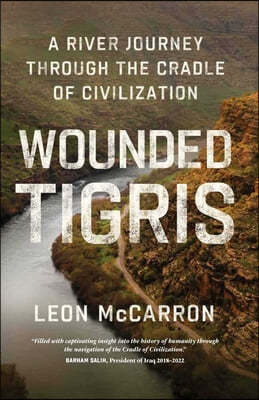 Wounded Tigris: A River Journey Through the Cradle of Civilization