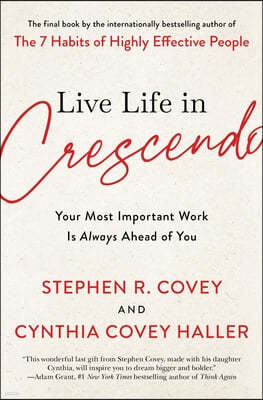 Live Life in Crescendo: Your Most Important Work Is Always Ahead of You