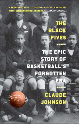 The Black Fives: The Epic Story of Basketball's Forgotten Era