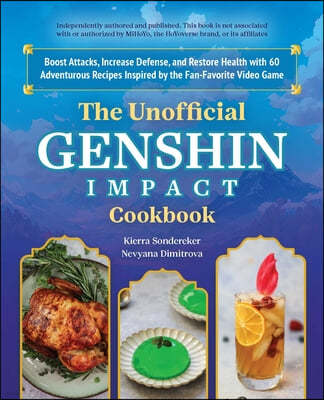 The Unofficial Genshin Impact Cookbook: Boost Attacks, Increase Defense, and Restore Your Health with 60 Adventurous Recipes Inspired by the Fan-Favor