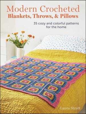 Modern Crocheted Blankets, Throws, and Pillows: 35 Cozy and Colorful Patterns for the Home