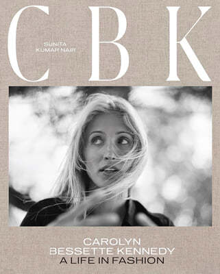 Cbk: Carolyn Bessette Kennedy: A Life in Fashion
