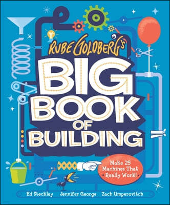 Rube Goldberg's Big Book of Building: Make 25 Machines That Really Work!
