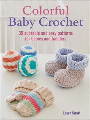 Colorful Baby Crochet: 35 Adorable and Easy Patterns for Babies and Toddlers