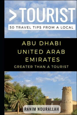 Greater Than a Tourist- Abu Dhabi United Arab Emirates: 50 Travel Tips from a Local