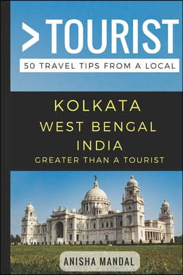 Greater Than a Tourist - Kolkata West Bengal India: 50 Travel Tips from a Local