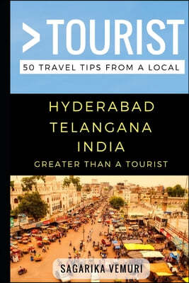 Greater Than a Tourist- Hyderabad Telangana India: 50 Travel Tips from a Local