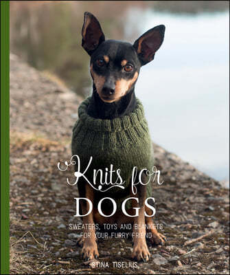 Knits for Dogs: Sweaters, Toys and Blankets for Your Furry Friend