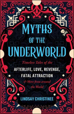 Myths of the Underworld: Timeless Tales of the Afterlife, Love, Revenge, Fatal Attraction and More from Around the World (Includes Stories about Hades