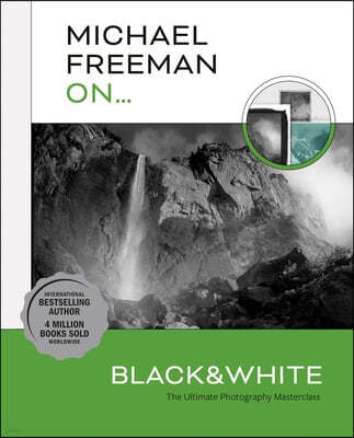 Michael Freeman On... Black & White: The Ultimate Photography Masterclass
