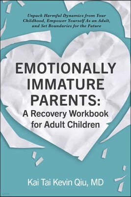 Emotionally Immature Parents: A Recovery Workbook for Adult Children: Unpack Harmful Dynamics from Your Childhood, Empower Yourself as an Adult, and S