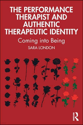 The Performance Therapist and Authentic Therapeutic Identity: Coming Into Being