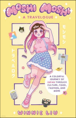 Moshi Moshi: A Travelogue: A Colorful Journey of Japan Through Culture, Food, Fashion, and More