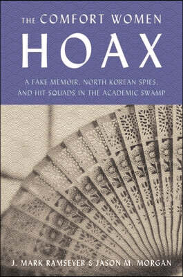 The Comfort Women Hoax: A Fake Memoir, North Korean Spies, and Hit Squads in the Academic Swamp