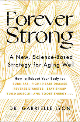 Forever Strong(tm): A New, Science-Based Strategy for Aging Well