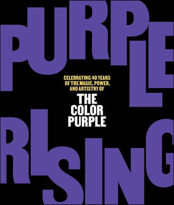 Purple Rising: Celebrating 40 Years of the Magic, Power, and Artistry of the Color Purple