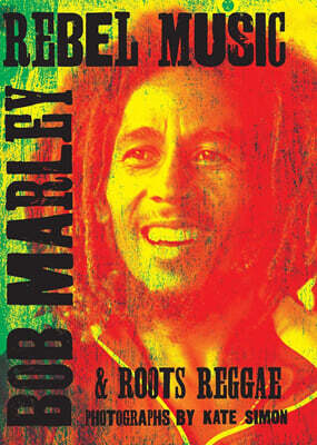 Rebel Music: Bob Marley & Roots Reggae