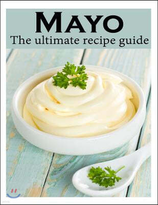 Mayo: The Ultimate Recipe Guide